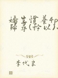 娇生惯养4ph归寻(矜以)小说免费阅读