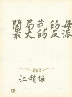 开局我的母亲是最大的反派小说