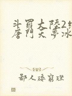 斗罗大陆2绝世唐门天梦冰蚕