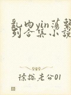 乱肉yin荡系列合集小说封面