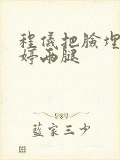 程仪把脸埋进秀婷两腿封面