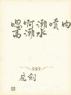 嗯啊潮喷肉失禁高潮水封面