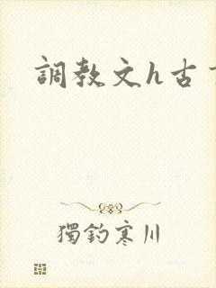 调教文h古言