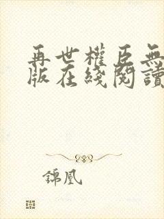 再世权臣无删减版在线阅读全文