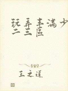 玩弄丰满少妇一二三区