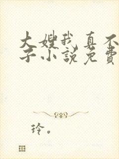 大嫂我真不是傻子小说免费阅读