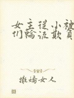 女主从小被男主们轮流欺负小说推荐