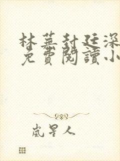 林芜封廷深全文免费阅读小说