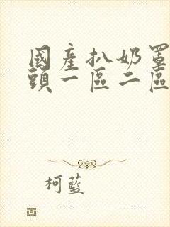 国产扒奶罩吸奶头一区二区