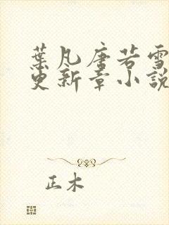 叶凡唐若雪最新更新章小说