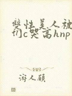 双性美人被大佬们c哭高hnp