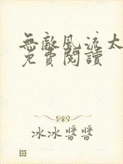 无敌风流太子爷免费阅读