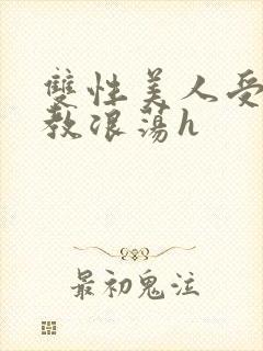 双性美人受被调教浪荡h