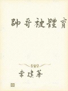 帅哥被体育生操