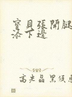 宝贝张开腿让我添下边