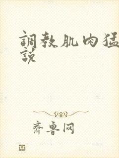 调教肌肉猛男小说