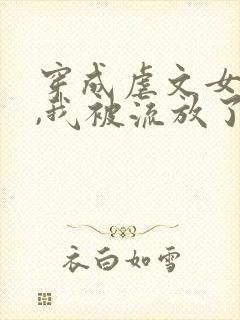 穿成虐文女主后,我被流放了全本