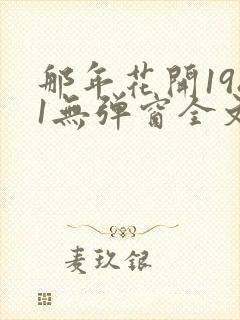 那年花开1981无弹窗全文免费阅读