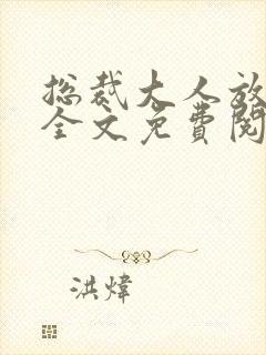 总裁大人放肆爱全文免费阅读小说小说