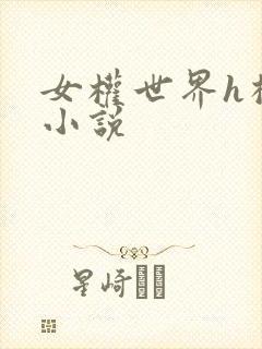 女权世界h榨精小说封面