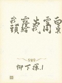 我露出雪白的奶头给我同桌吃