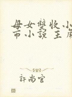 母女双收小说都市小说 主角姓羽
