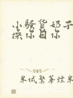 小骚货奶子真大操你日你