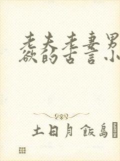 老夫老妻男主重欲的古言小说