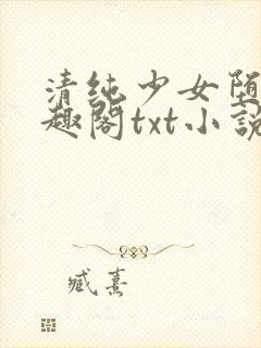 清纯少女堕落笔趣阁txt小说