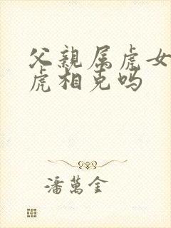 父亲属虎女儿属虎相克吗封面