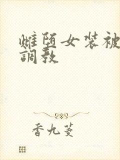 雌堕女装被主人调教