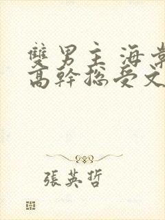 双男主 海棠 高干总受文