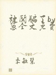 被哄骗了by小葱全文免费阅读笔趣阁