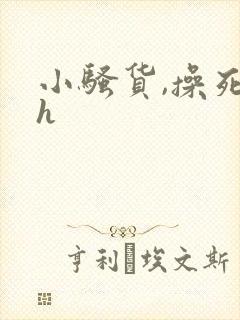 小骚货,操死你h