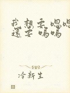 我想要 嗯嗯嗯还要 呜呜封面