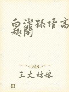 白洁孙倩高义笔趣阁