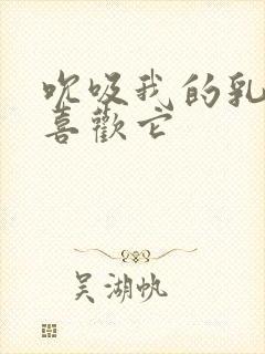 吮吸我的乳头我喜欢它