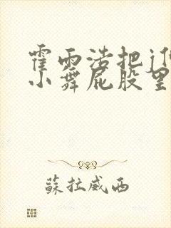 霍雨浩把j伸进小舞屁股里