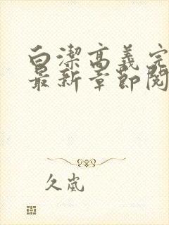 白洁高义完结版最新章节阅读笔趣阁