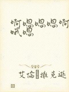 啊嗯嗯嗯啊嗯哦哦嗯