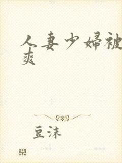 人妻少妇被粗大爽