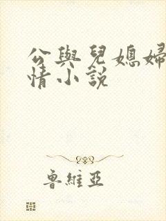 公与儿媳妇的激情小说