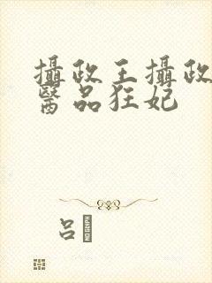 摄政王摄政王的医品狂妃