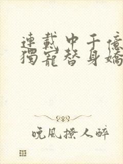 连载中千亿总裁独宠替身娇妻