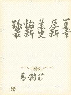 孙怡叶辰夏若雪最新更新章节免费阅读封面