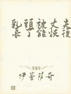 乳头被丈夫吸拽长了能恢复吗