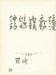 伸进内衣揉捏她的奶头动漫