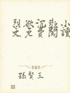 烈欲沉欢小说全文免费阅读无弹窗