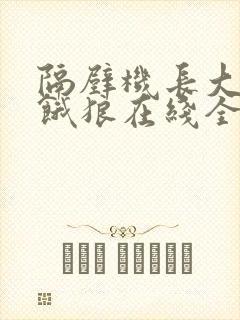 隔壁机长大叔是饿狼在线全文免费阅读笔趣