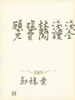 顾砚林浅浅小说免费阅读全文无弹窗